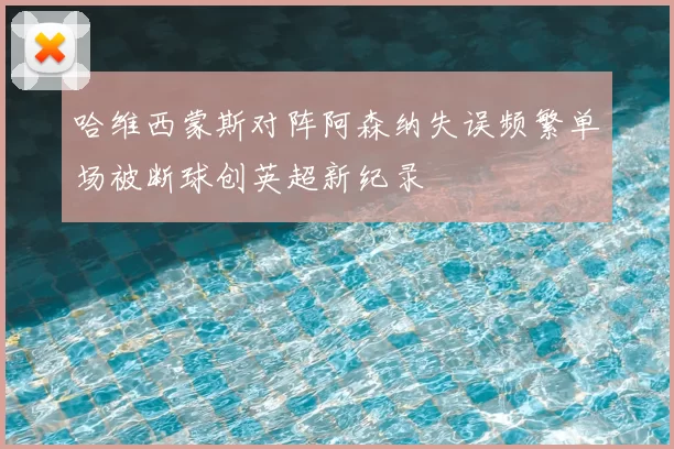 哈维西蒙斯对阵阿森纳失误频繁单场被断球创英超新纪录