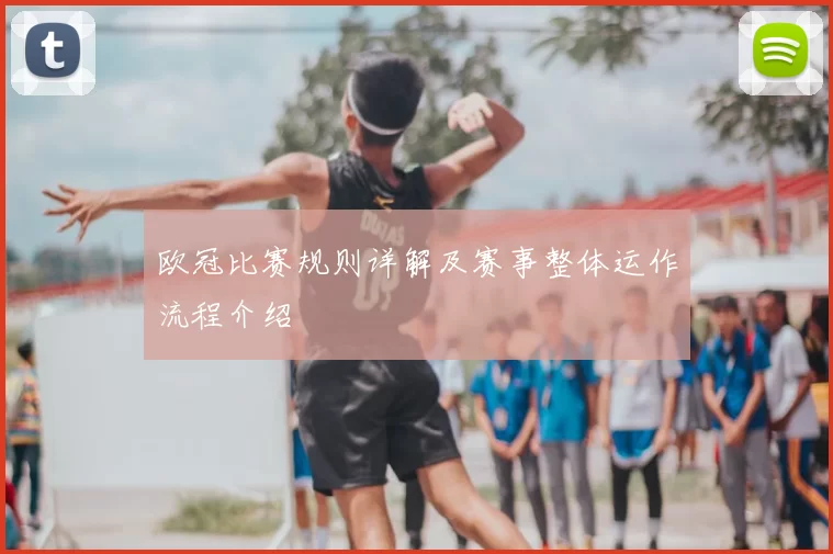 欧冠比赛规则详解及赛事整体运作流程介绍
