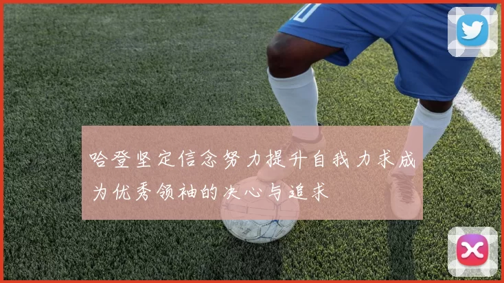哈登坚定信念努力提升自我力求成为优秀领袖的决心与追求