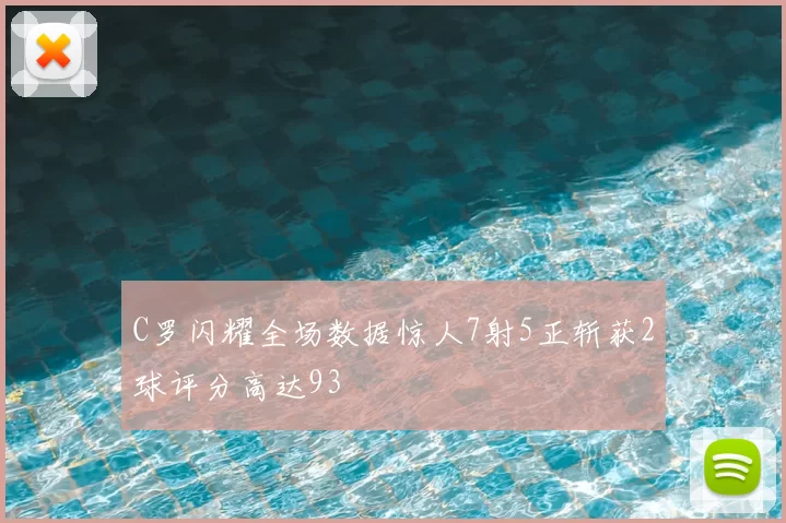 C罗闪耀全场数据惊人7射5正斩获2球评分高达93