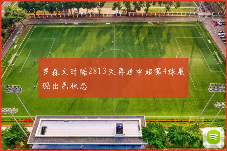 罗森文时隔2813天再进中超第4球展现出色状态