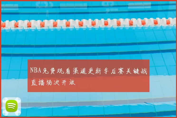 NBA免费观看渠道更新季后赛关键战直播场次开放