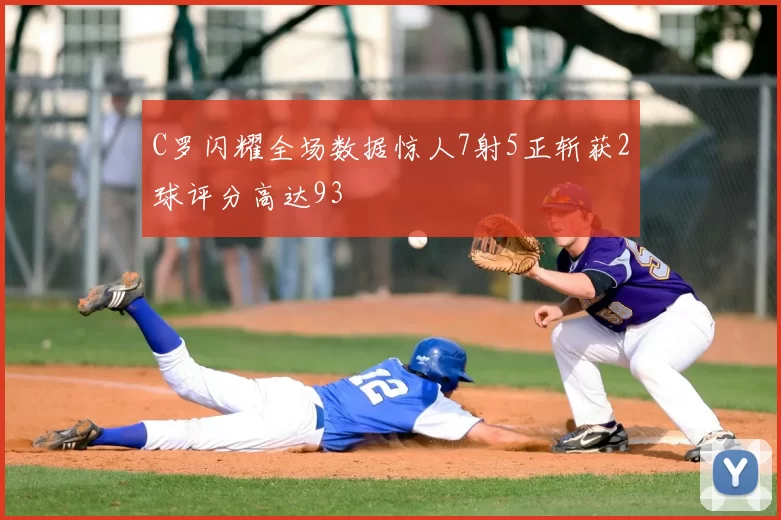 C罗闪耀全场数据惊人7射5正斩获2球评分高达93