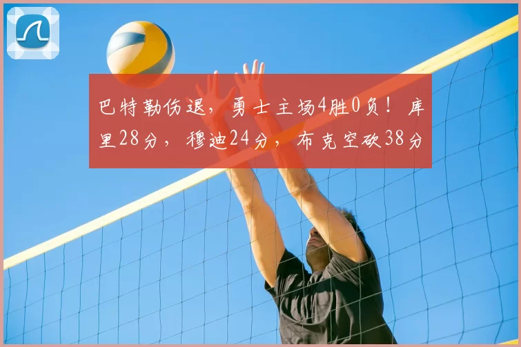 巴特勒伤退,勇士主场4胜0负!库里28分,穆迪24分,布克空砍38分
