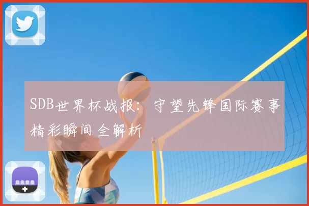 SDB世界杯战报：守望先锋国际赛事精彩瞬间全解析