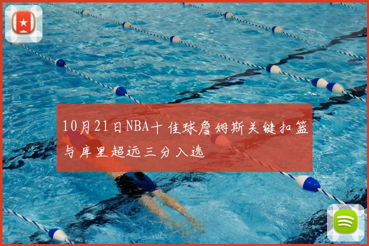 10月21日NBA十佳球詹姆斯关键扣篮与库里超远三分入选